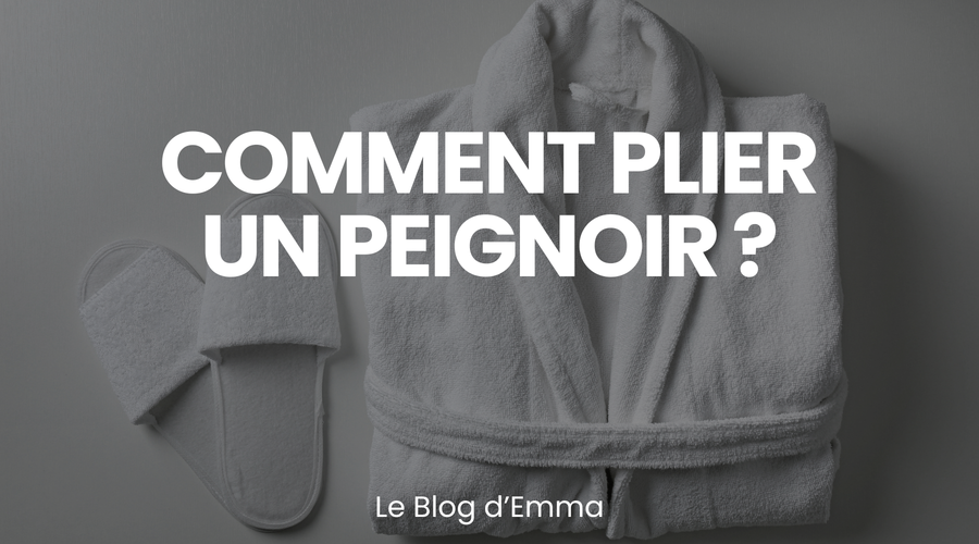 Comment plier un Peignoir ? - Le Journal d'Emma - Les Peignoirs d'Emma